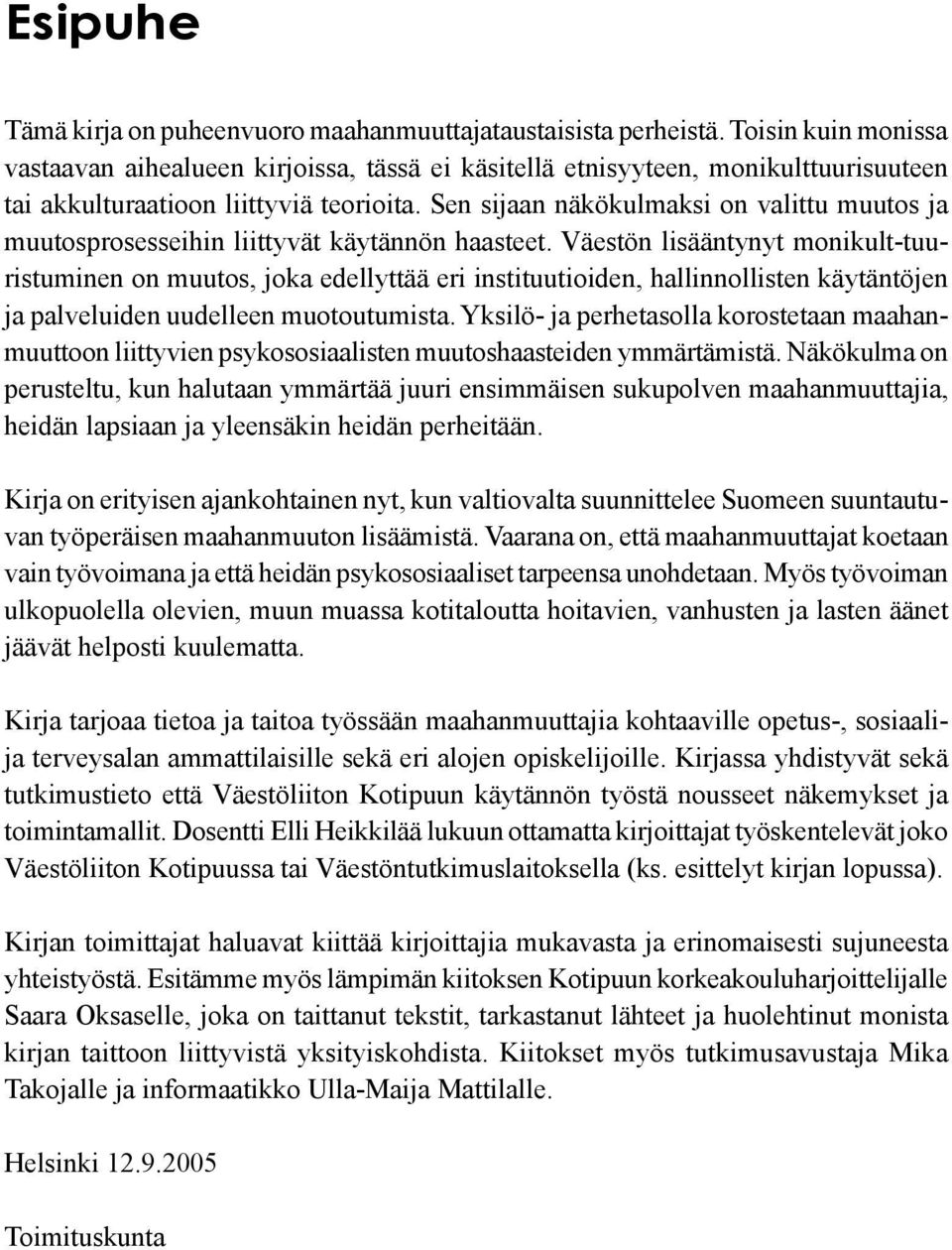 Sen sijaan näkökulmaksi on valittu muutos ja muutosprosesseihin liittyvät käytännön haasteet.