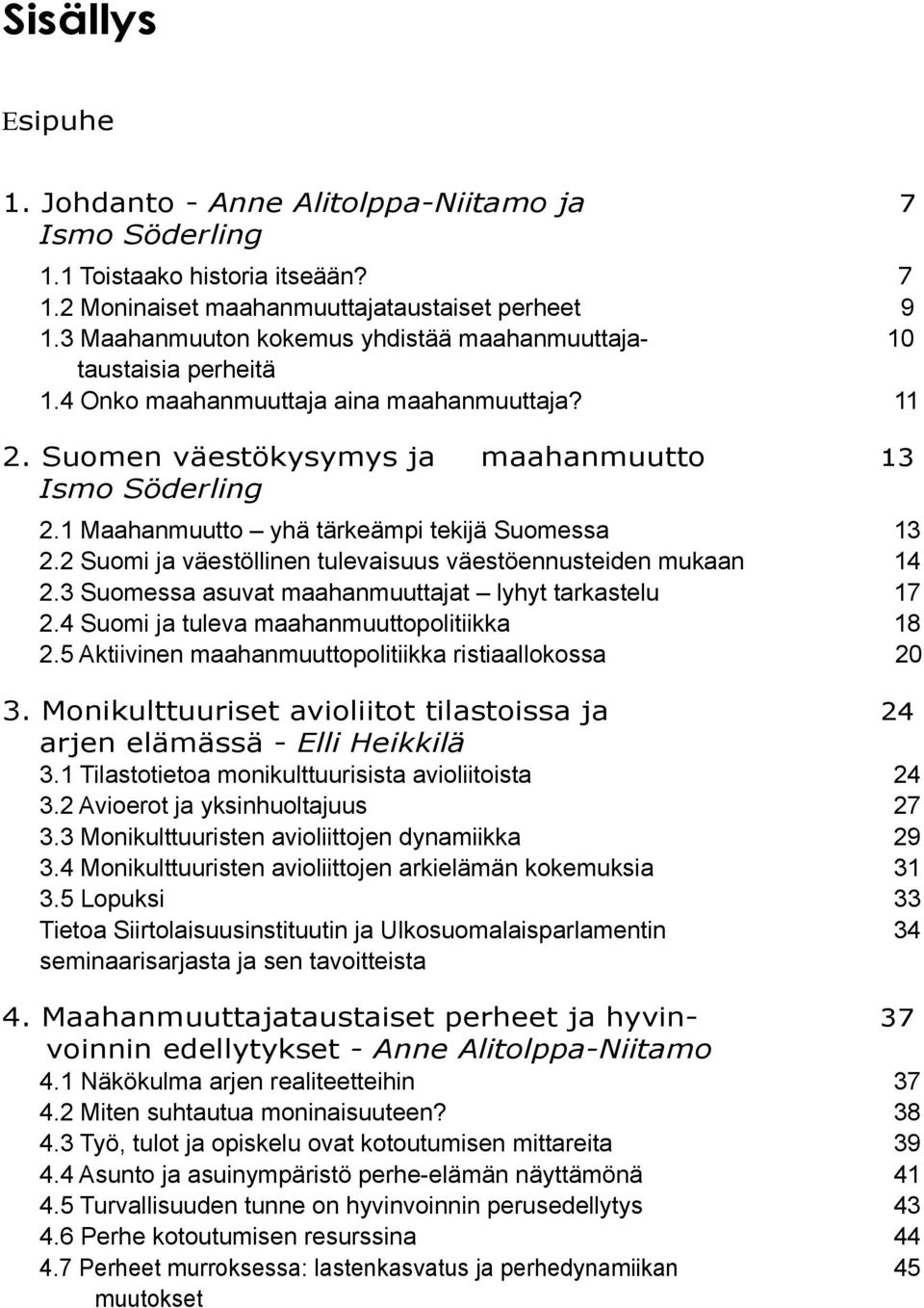 1 Maahanmuutto yhä tärkeämpi tekijä Suomessa 13 2.2 Suomi ja väestöllinen tulevaisuus väestöennusteiden mukaan 14 2.3 Suomessa asuvat maahanmuuttajat lyhyt tarkastelu 17 2.