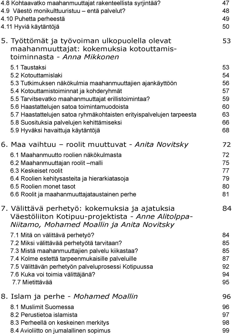 3 Tutkimuksen näkökulmia maahanmuuttajien ajankäyttöön 56 5.4 Kotouttamistoiminnat ja kohderyhmät 57 5.5 Tarvitsevatko maahanmuuttajat erillistoimintaa? 59 5.