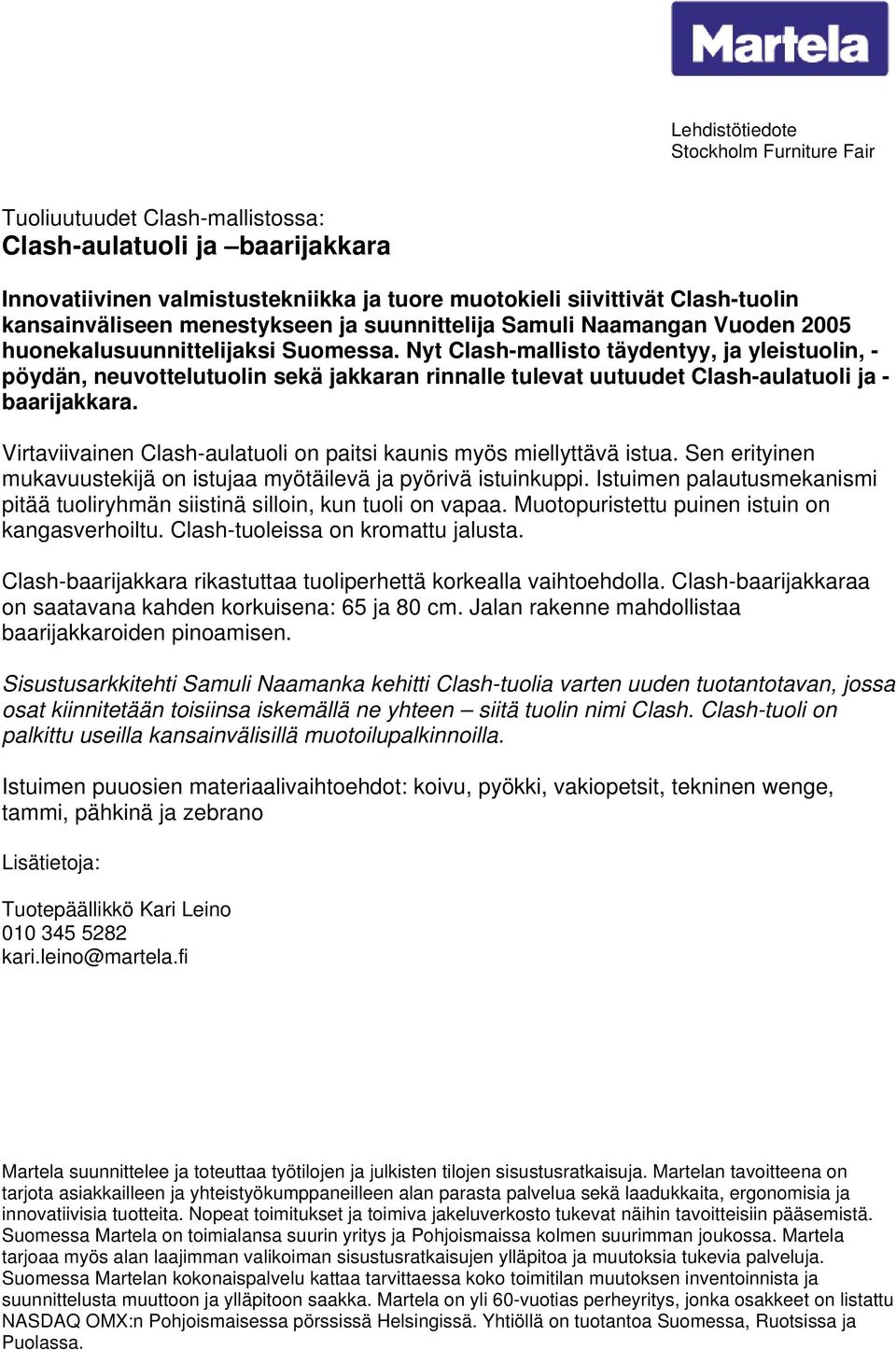 Nyt Clash-mallisto täydentyy, ja yleistuolin, - pöydän, neuvottelutuolin sekä jakkaran rinnalle tulevat uutuudet Clash-aulatuoli ja - baarijakkara.