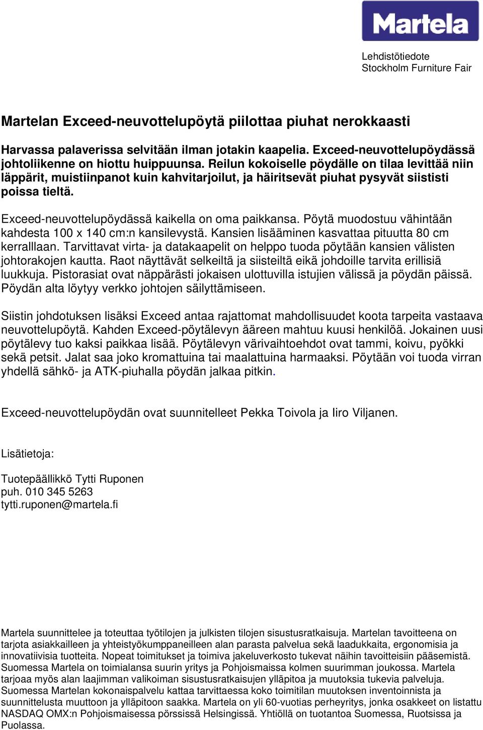 Exceed-neuvottelupöydässä kaikella on oma paikkansa. Pöytä muodostuu vähintään kahdesta 100 x 140 cm:n kansilevystä. Kansien lisääminen kasvattaa pituutta 80 cm kerralllaan.