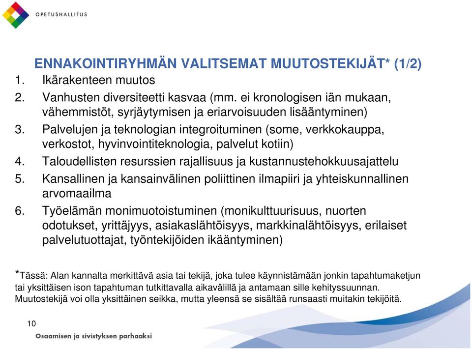 Palvelujen ja teknologian integroituminen (some, verkkokauppa, verkostot, hyvinvointiteknologia, palvelut kotiin) 4. Taloudellisten resurssien rajallisuus ja kustannustehokkuusajattelu 5.