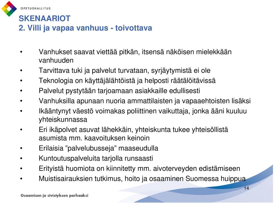 käyttäjälähtöistä ja helposti räätälöitävissä Palvelut pystytään tarjoamaan asiakkaille edullisesti Vanhuksilla apunaan nuoria ammattilaisten ja vapaaehtoisten lisäksi Ikääntynyt väestö