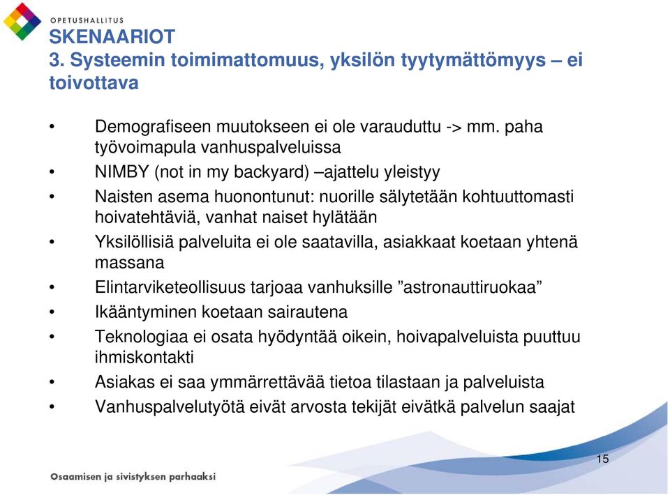 naiset hylätään Yksilöllisiä palveluita ei ole saatavilla, asiakkaat koetaan yhtenä massana Elintarviketeollisuus tarjoaa vanhuksille astronauttiruokaa Ikääntyminen