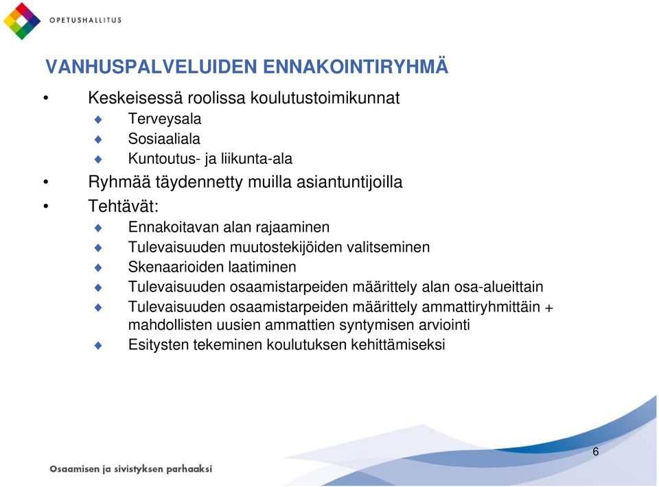 valitseminen Skenaarioiden laatiminen Tulevaisuuden osaamistarpeiden määrittely alan osa-alueittain Tulevaisuuden