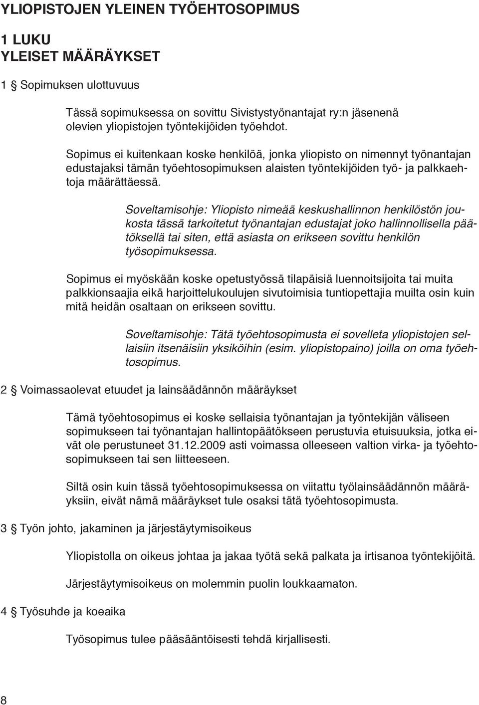 Soveltamisohje: Yliopisto nimeää keskushallinnon henkilöstön joukosta tässä tarkoitetut työnantajan edustajat joko hallinnollisella päätöksellä tai siten, että asiasta on erikseen sovittu henkilön