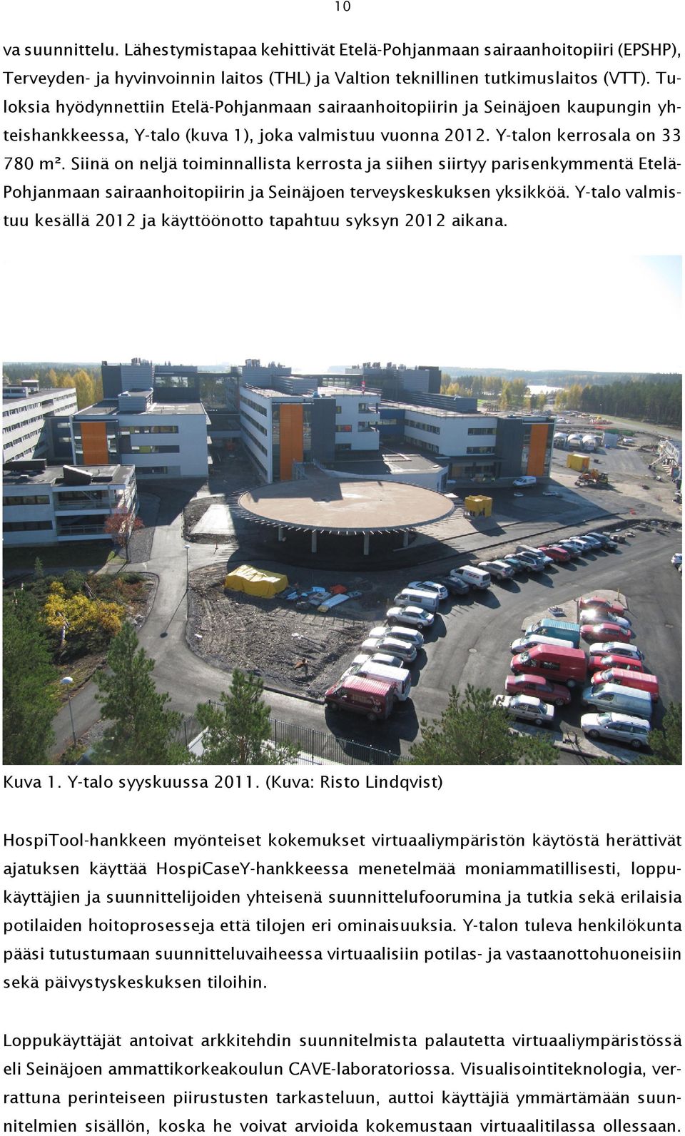 Siinä on neljä toiminnallista kerrosta ja siihen siirtyy parisenkymmentä Etelä- Pohjanmaan sairaanhoitopiirin ja Seinäjoen terveyskeskuksen yksikköä.