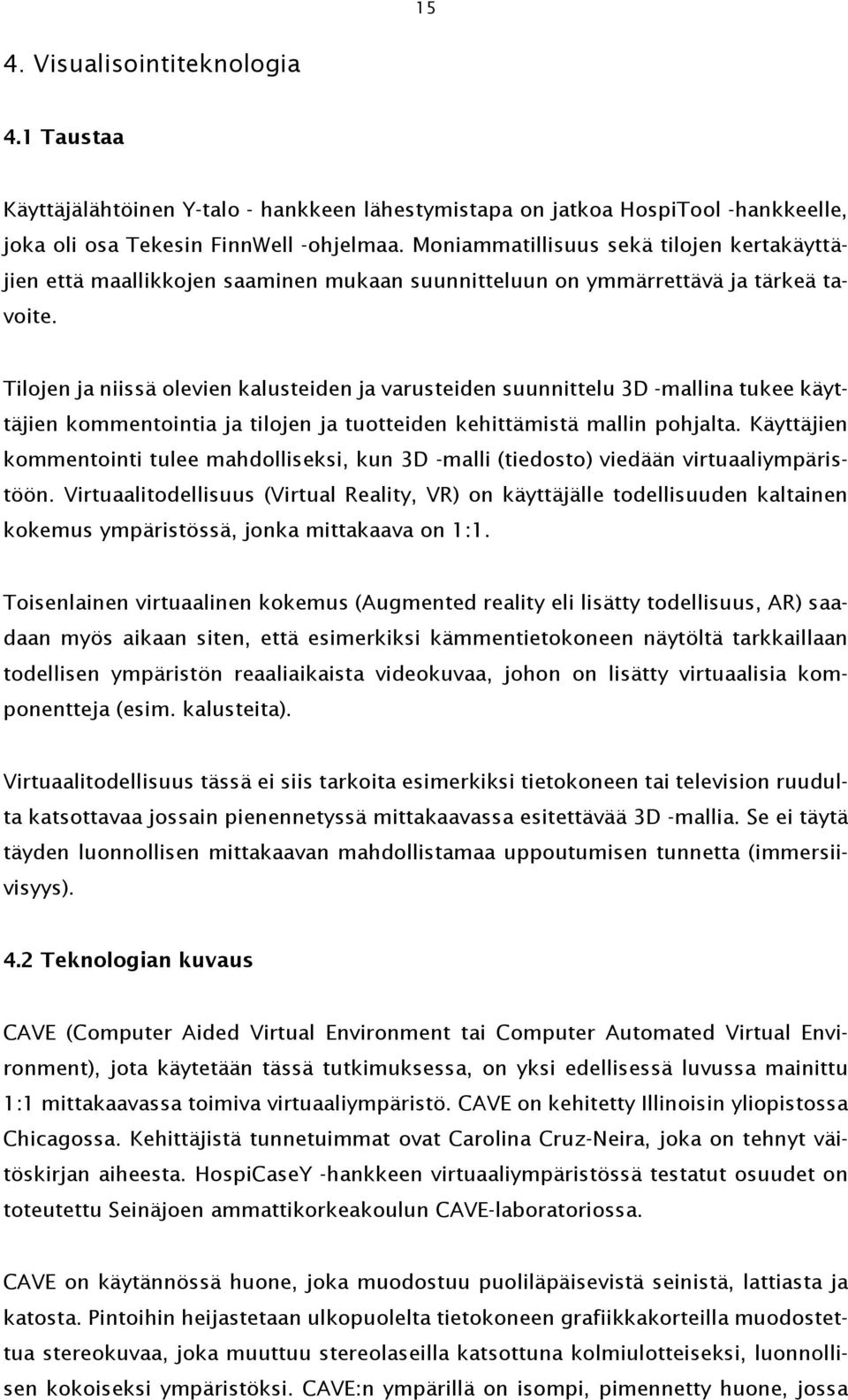 Tilojen ja niissä olevien kalusteiden ja varusteiden suunnittelu 3D -mallina tukee käyttäjien kommentointia ja tilojen ja tuotteiden kehittämistä mallin pohjalta.