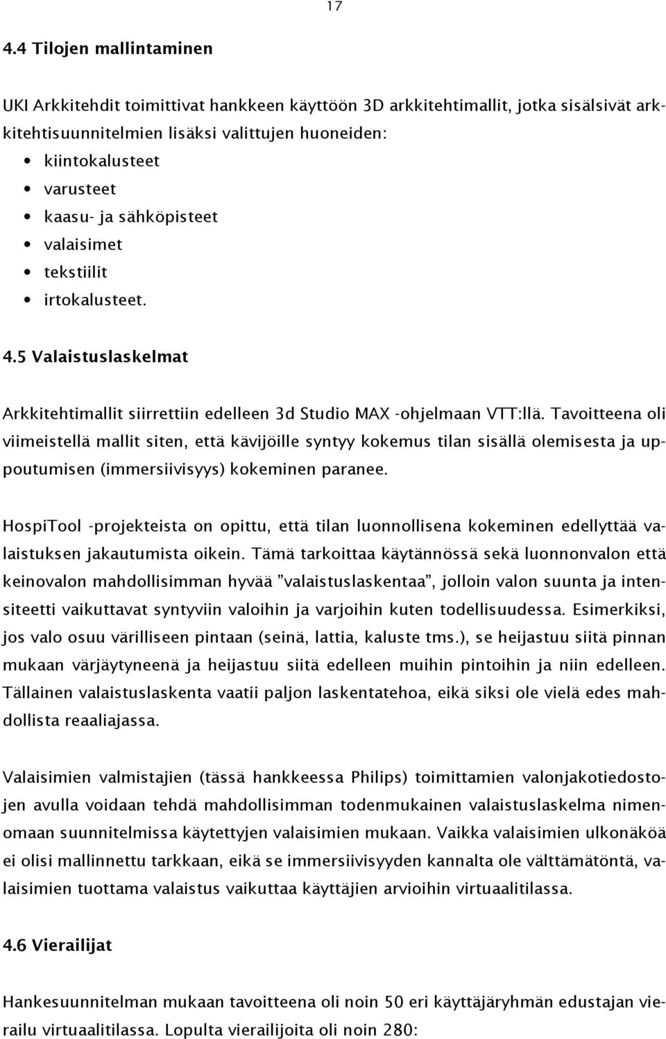 Tavoitteena oli viimeistellä mallit siten, että kävijöille syntyy kokemus tilan sisällä olemisesta ja uppoutumisen (immersiivisyys) kokeminen paranee.