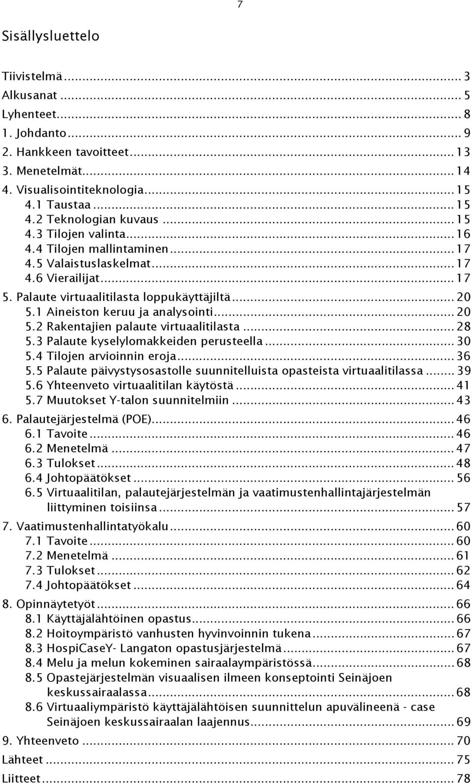 1 Aineiston keruu ja analysointi... 20 5.2 Rakentajien palaute virtuaalitilasta... 28 5.3 Palaute kyselylomakkeiden perusteella... 30 5.4 Tilojen arvioinnin eroja... 36 5.