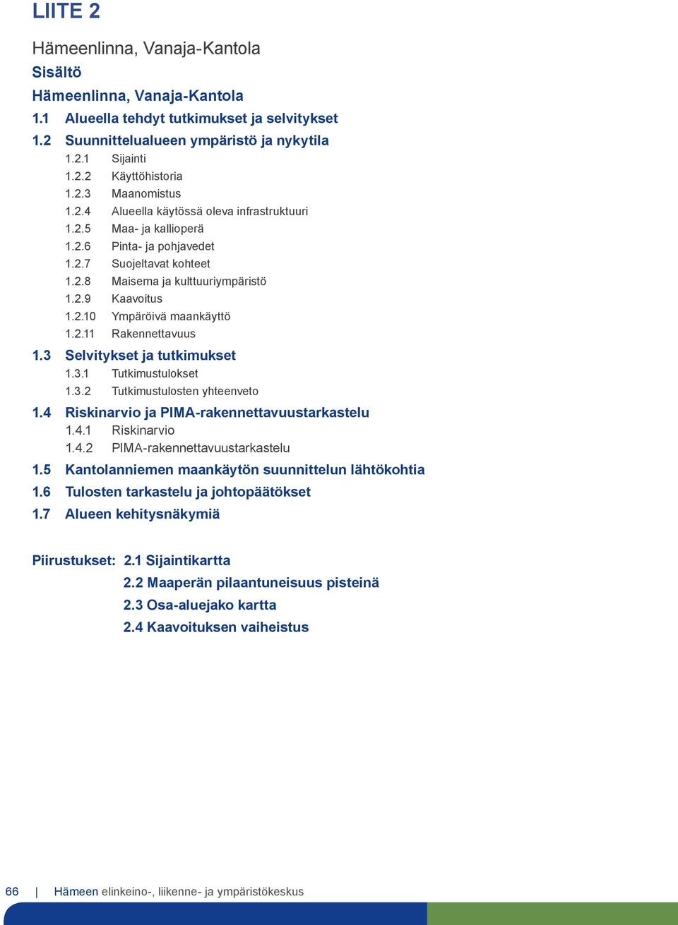 2.11 Rakennettavuus 1.3 Selvitykset ja tutkimukset 1.3.1 Tutkimustulokset 1.3.2 Tutkimustulosten yhteenveto 1.4 Riskinarvio ja PIMA-rakennettavuustarkastelu 1.4.1 Riskinarvio 1.4.2 PIMA-rakennettavuustarkastelu 1.