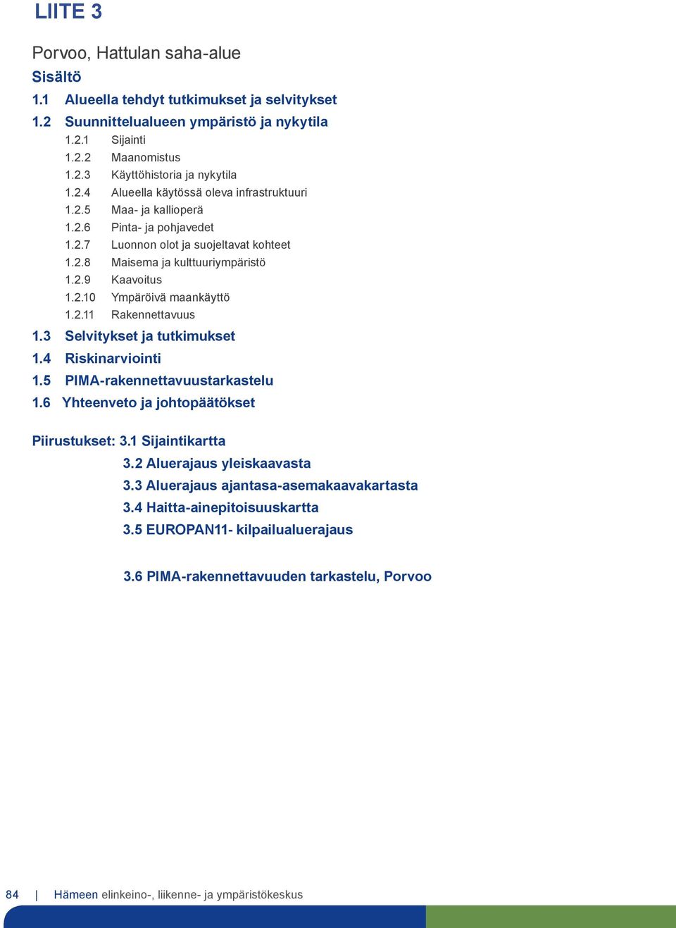 2.11 Rakennettavuus 1.3 Selvitykset ja tutkimukset 1.4 Riskinarviointi 1.5 PIMA-rakennettavuustarkastelu 1.6 Yhteenveto ja johtopäätökset Piirustukset: 3.1 Sijaintikartta 3.