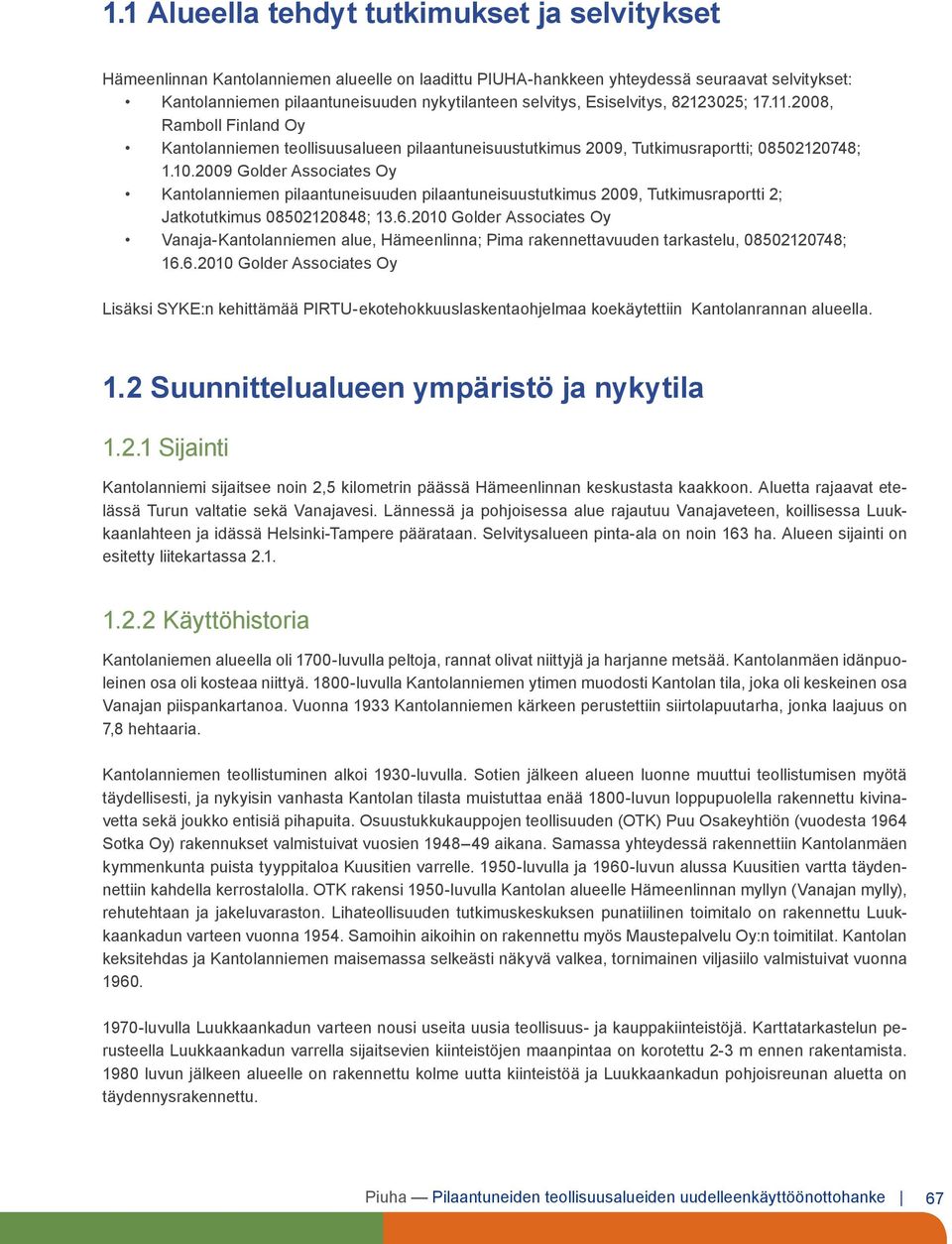 2009 Golder Associates Oy Kantolanniemen pilaantuneisuuden pilaantuneisuustutkimus 2009, Tutkimusraportti 2; Jatkotutkimus 08502120848; 13.6.