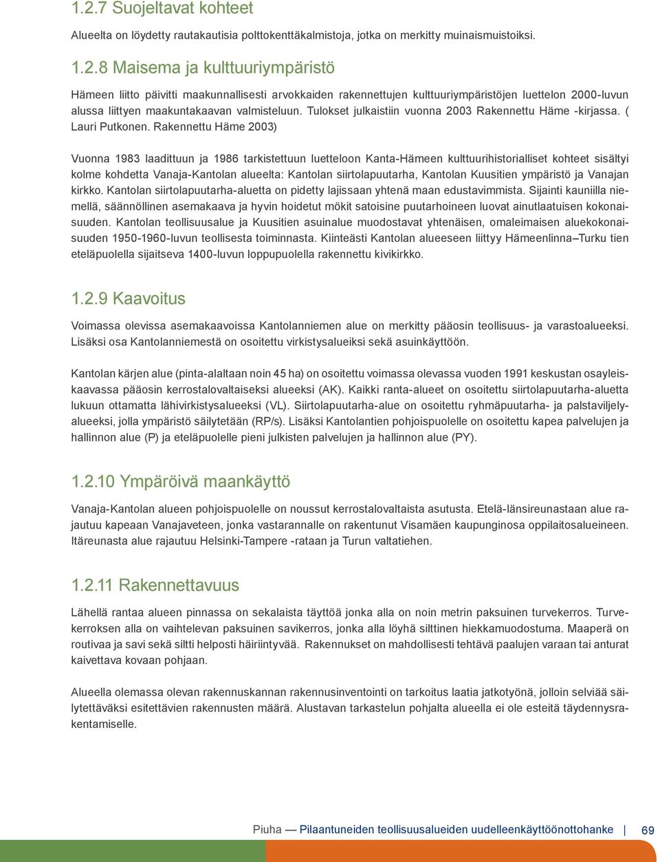 Rakennettu Häme 2003) Vuonna 1983 laadittuun ja 1986 tarkistettuun luetteloon Kanta-Hämeen kulttuurihistorialliset kohteet sisältyi kolme kohdetta Vanaja-Kantolan alueelta: Kantolan siirtolapuutarha,