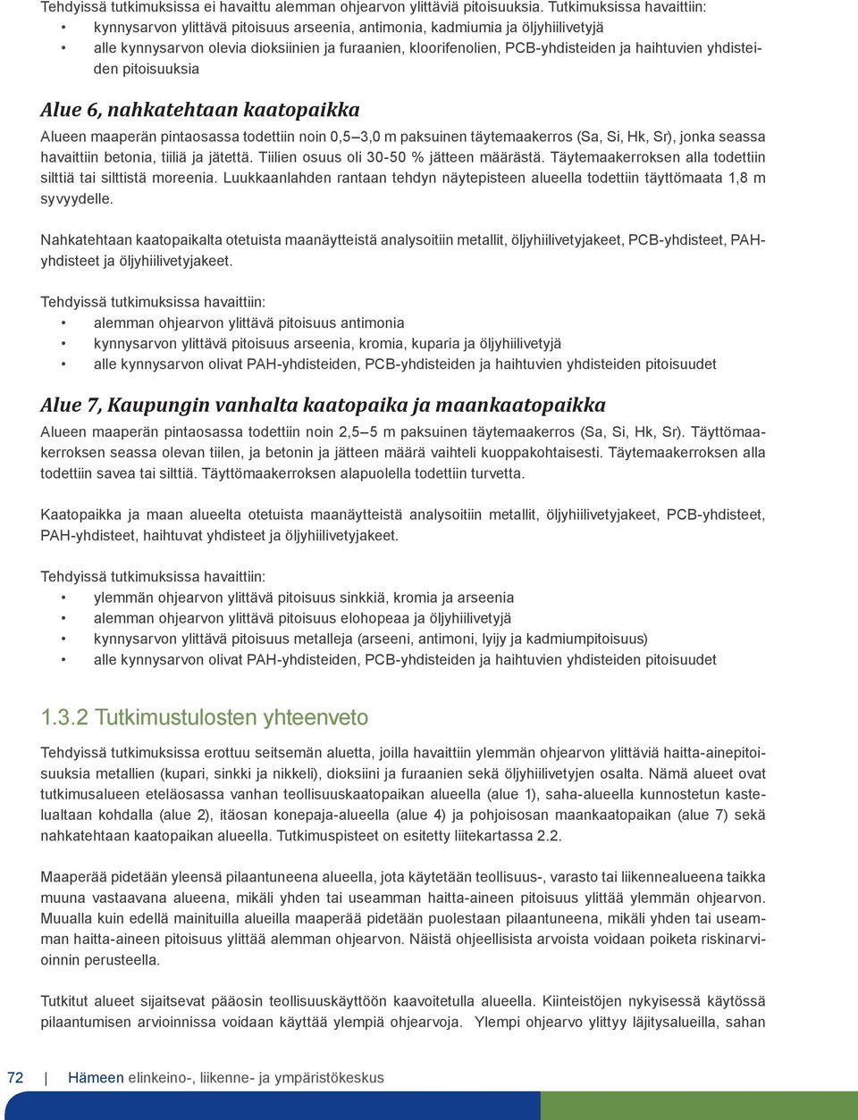 haihtuvien yhdisteiden pitoisuuksia Alue 6, nahkatehtaan kaatopaikka Alueen maaperän pintaosassa todettiin noin 0,5 3,0 m paksuinen täytemaakerros (Sa, Si, Hk, Sr), jonka seassa havaittiin betonia,