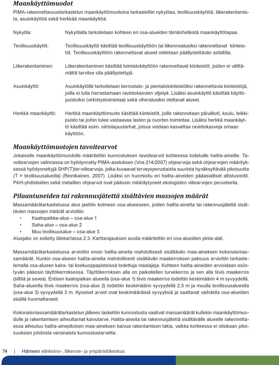 Teollisuuskäyttö käsittää teollisuuskäyttöön tai liikennealueiksi rakennettavat kiinteistöt. Teollisuuskäyttöön rakennettavat alueet oletetaan päällystettävän asfaltilla.