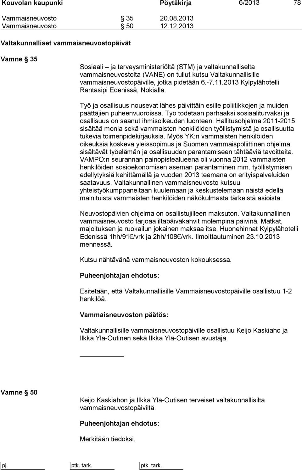 vammaisneuvostopäiville, jotka pidetään 6.-7.11.2013 Kylpylähotelli Rantasipi Edenissä, Nokialla. Työ ja osallisuus nousevat lähes päivittäin esille poliitikkojen ja muiden päättäjien puheenvuoroissa.