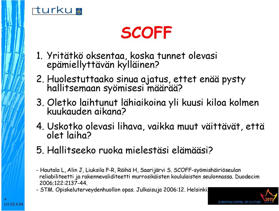 Oletko laihtunut lähiaikoina yli kuusi kiloa kolmen kuukauden aikana? 4. Uskotko olevasi lihava, vaikka muut väittävät, että olet laiha? 5.