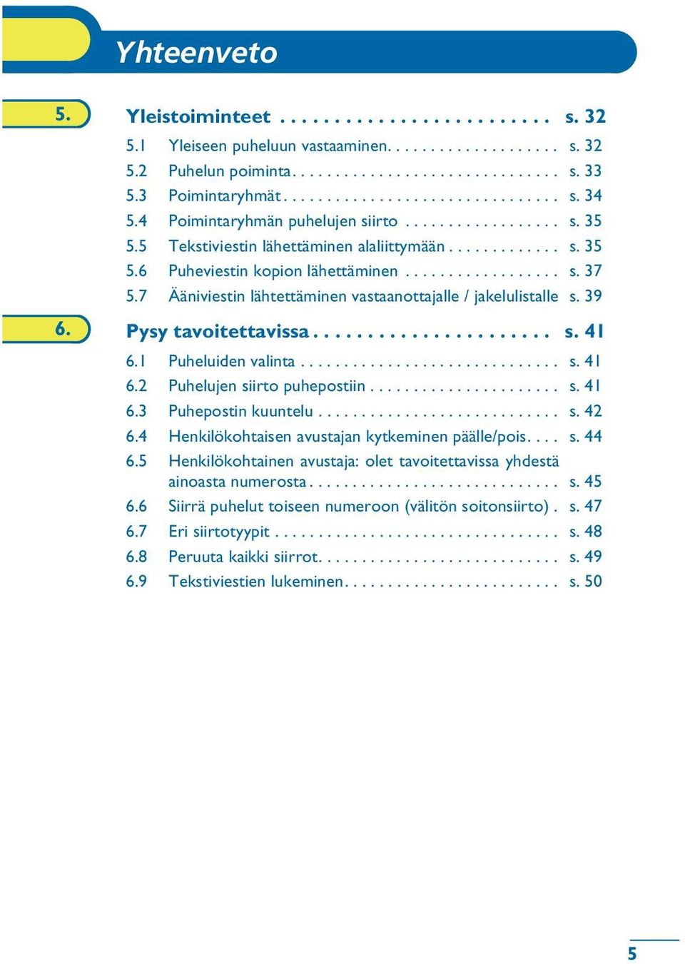 ................. s. 37 5.7 Ääniviestin lähtettäminen vastaanottajalle / jakelulistalle s. 39 6. Pysy tavoitettavissa...................... s. 41 6.1 Puheluiden valinta.............................. s. 41 6.2 Puhelujen siirto puhepostiin.