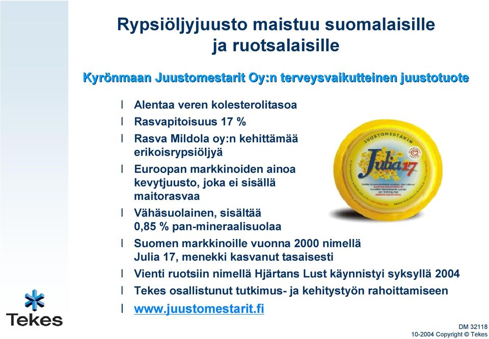 maitorasvaa Vähäsuolainen, sisältää 0,85 % pan mineraalisuolaa Suomen markkinoille vuonna 2000 nimellä Julia 17, menekki kasvanut tasaisesti