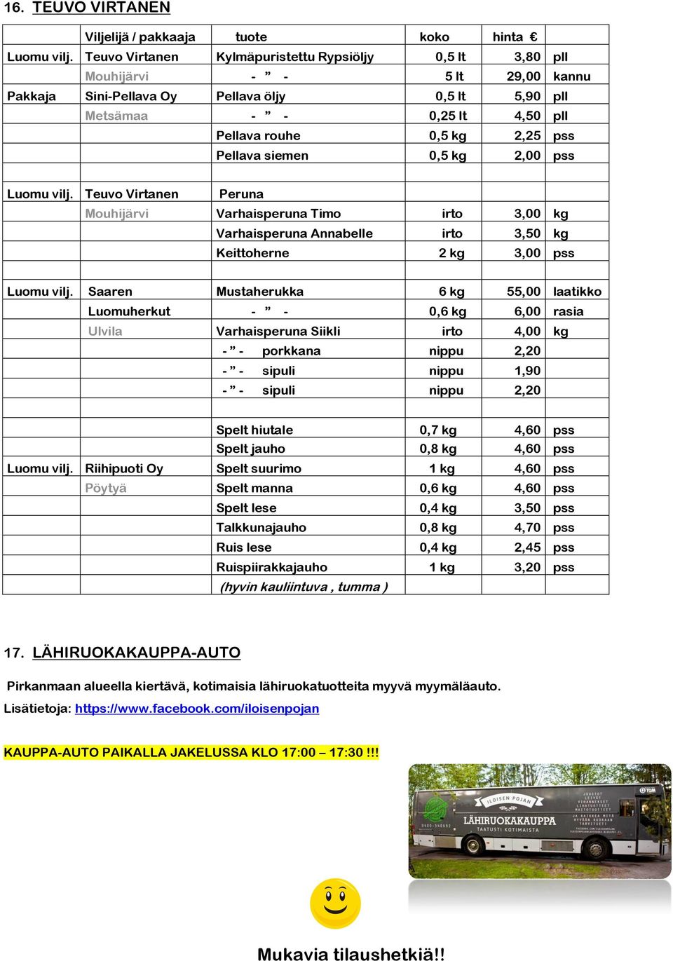 pss Pellava siemen 0,5 kg 2,00 pss Luomu vilj. Teuvo Virtanen Peruna Mouhijärvi Varhaisperuna Timo irto 3,00 kg Varhaisperuna Annabelle irto 3,50 kg Keittoherne 2 kg 3,00 pss Luomu vilj.