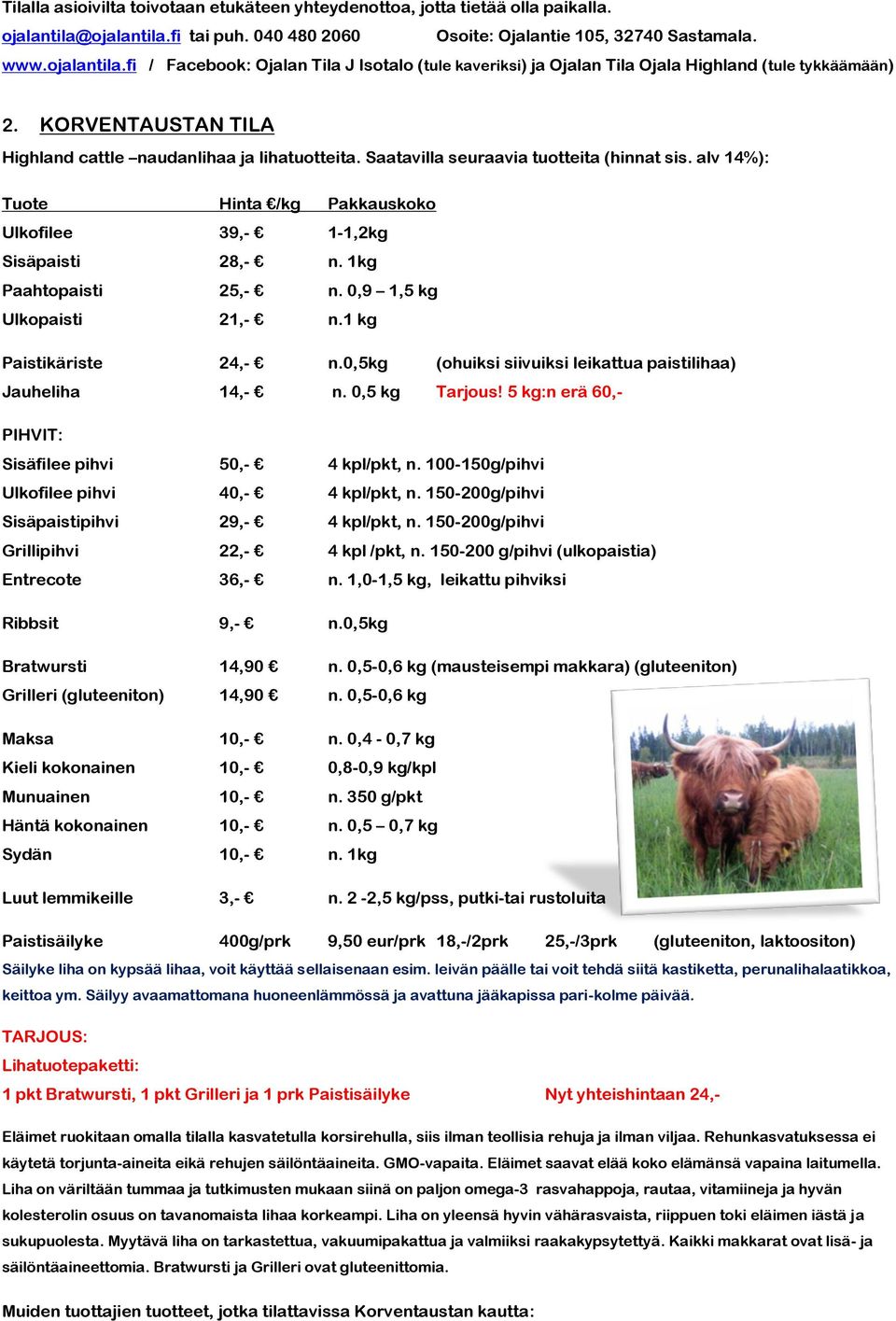 1kg Paahtopaisti 25,- n. 0,9 1,5 kg Ulkopaisti 21,- n.1 kg Paistikäriste 24,- n.0,5kg (ohuiksi siivuiksi leikattua paistilihaa) Jauheliha 14,- n. 0,5 kg Tarjous!