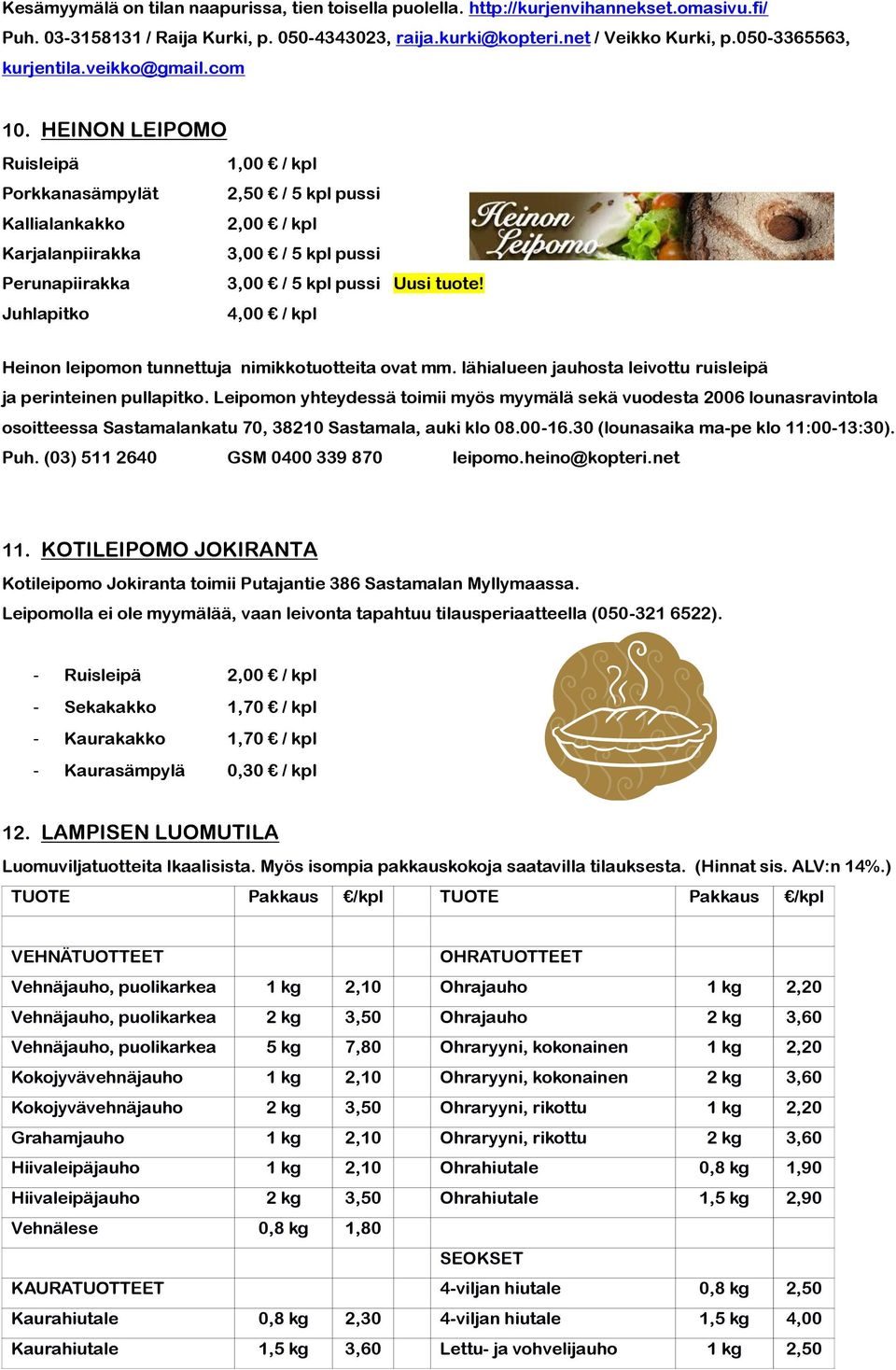 HEINON LEIPOMO Ruisleipä Porkkanasämpylät Kallialankakko Karjalanpiirakka Perunapiirakka Juhlapitko 1,00 / kpl 2,50 / 5 kpl pussi 2,00 / kpl 3,00 / 5 kpl pussi 3,00 / 5 kpl pussi Uusi tuote!