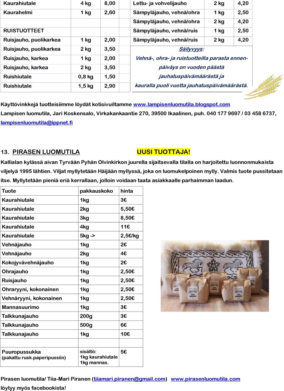 karkea 2 kg 3,50 päiväys on vuoden päästä Ruishiutale 0,8 kg 1,50 jauhatuspäivämäärästä ja Ruishiutale 1,5 kg 2,90 kauralla puoli vuotta jauhatuspäivämäärästä.