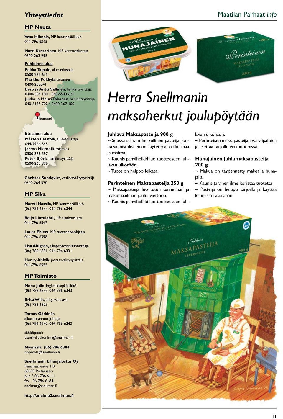 maksaherkut joulupöytään Eteläinen alue Mårten Lassfolk, alue-edustaja 044-7966 545 Jarmo Niemelä, asiamies 0500-369 597 Peter Björk, hankintayrittäjä 0500-263 996 Christer Sundqvist,