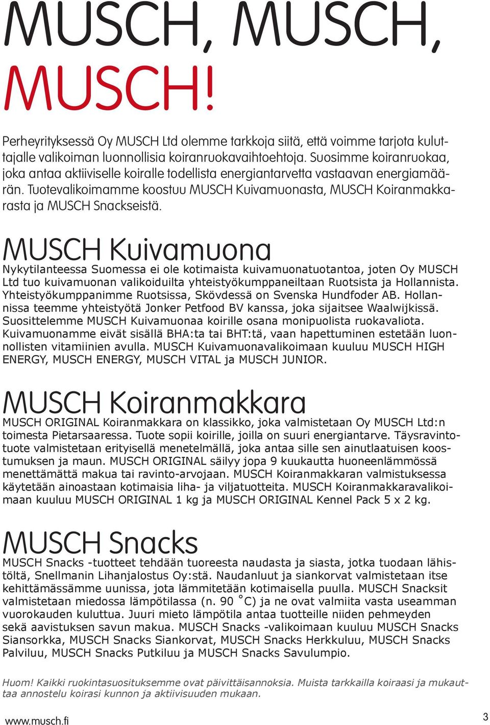 MUSCH Kuivamuona Nykytilanteessa Suomessa ei ole kotimaista kuivamuonatuotantoa, joten Oy MUSCH Ltd tuo kuivamuonan valikoiduilta yhteistyökumppaneiltaan Ruotsista ja Hollannista.