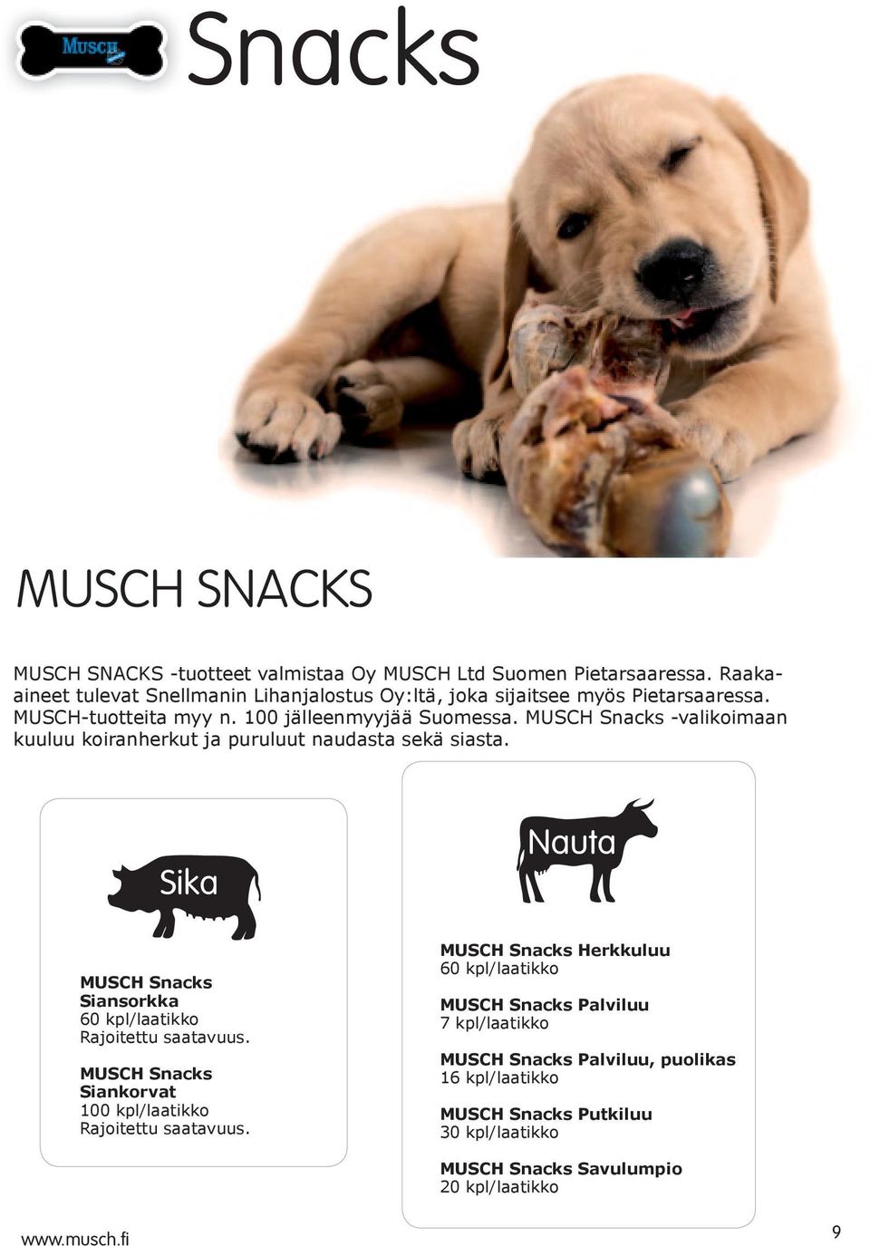 MUSCH Snacks -valikoimaan kuuluu koiranherkut ja puruluut naudasta sekä siasta. Sika Nauta MUSCH Snacks Siansorkka 60 kpl/laatikko Rajoitettu saatavuus.
