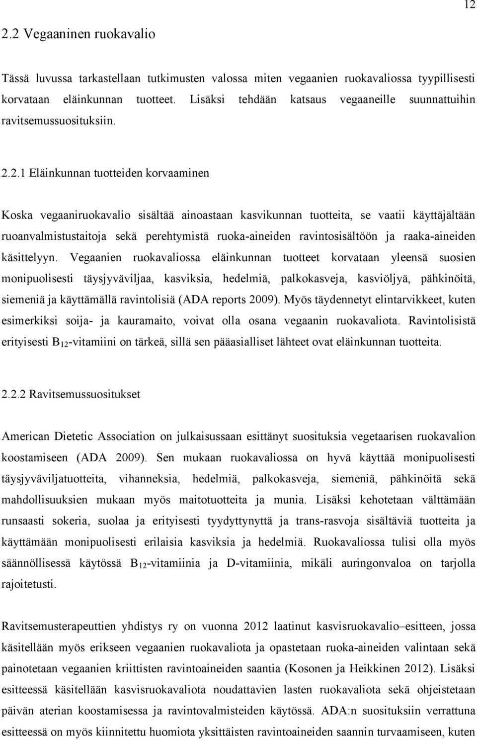 2.1 Eläinkunnan tuotteiden korvaaminen Koska vegaaniruokavalio sisältää ainoastaan kasvikunnan tuotteita, se vaatii käyttäjältään ruoanvalmistustaitoja sekä perehtymistä ruoka-aineiden