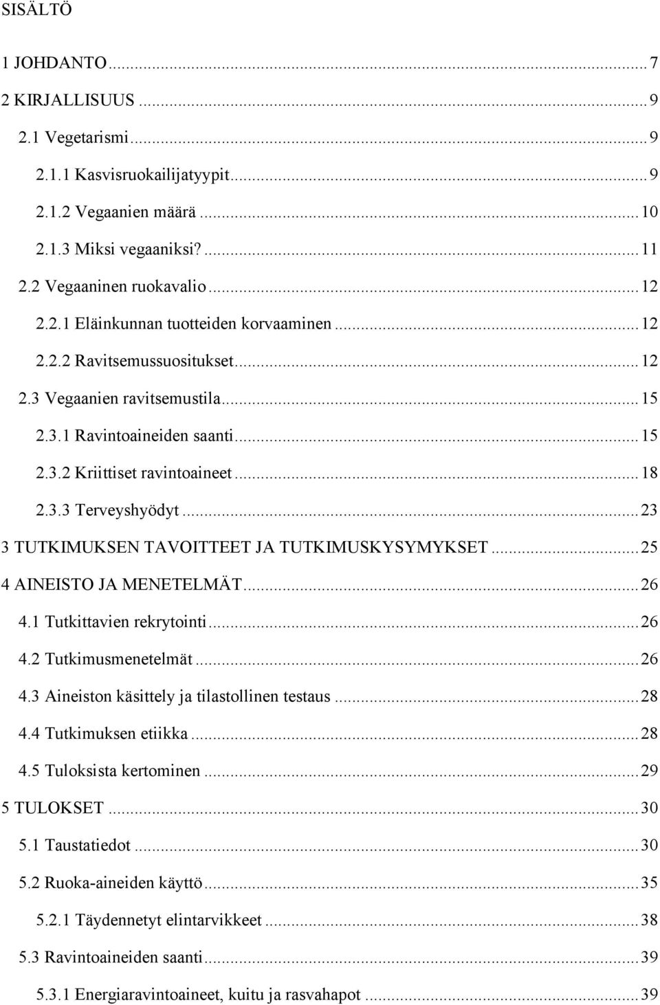 .. 23 3 TUTKIMUKSEN TAVOITTEET JA TUTKIMUSKYSYMYKSET... 25 4 AINEISTO JA MENETELMÄT... 26 4.1 Tutkittavien rekrytointi... 26 4.2 Tutkimusmenetelmät... 26 4.3 Aineiston käsittely ja tilastollinen testaus.