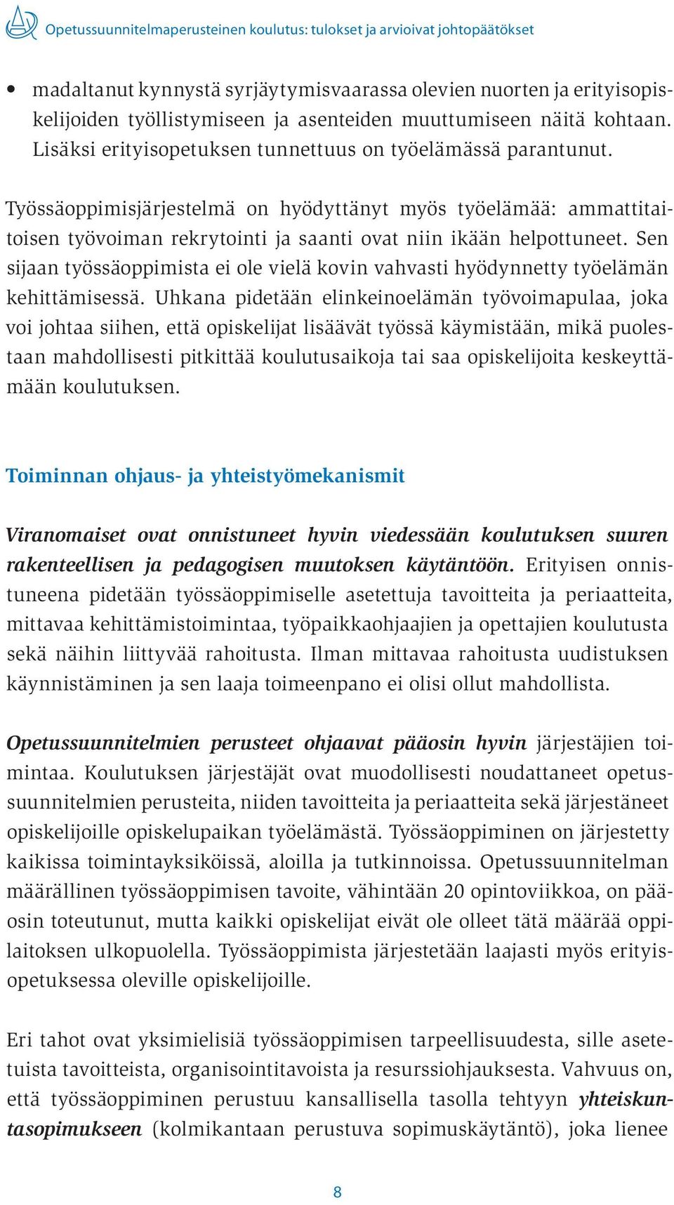 Työssäoppimisjärjestelmä on hyödyttänyt myös työelämää: ammattitaitoisen työvoiman rekrytointi ja saanti ovat niin ikään helpottuneet.