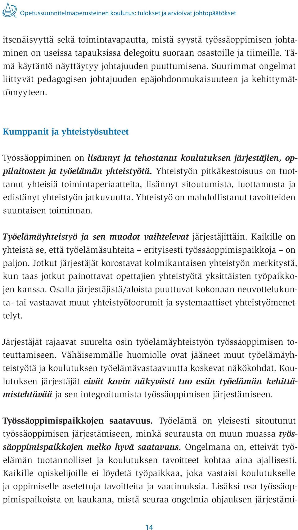 Kumppanit ja yhteistyösuhteet Työssäoppiminen on lisännyt ja tehostanut koulutuksen järjestäjien, oppilaitosten ja työelämän yhteistyötä.