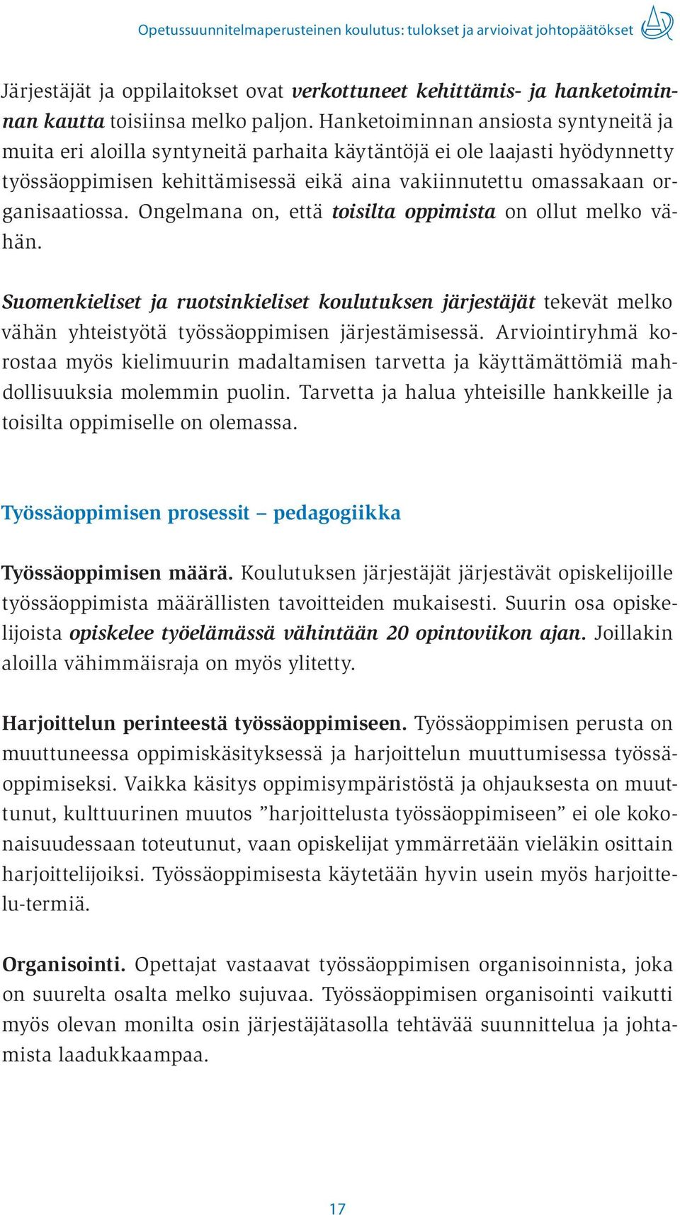 Ongelmana on, että toisilta oppimista on ollut melko vähän. Suomenkieliset ja ruotsinkieliset koulutuksen järjestäjät tekevät melko vähän yhteistyötä työssäoppimisen järjestämisessä.