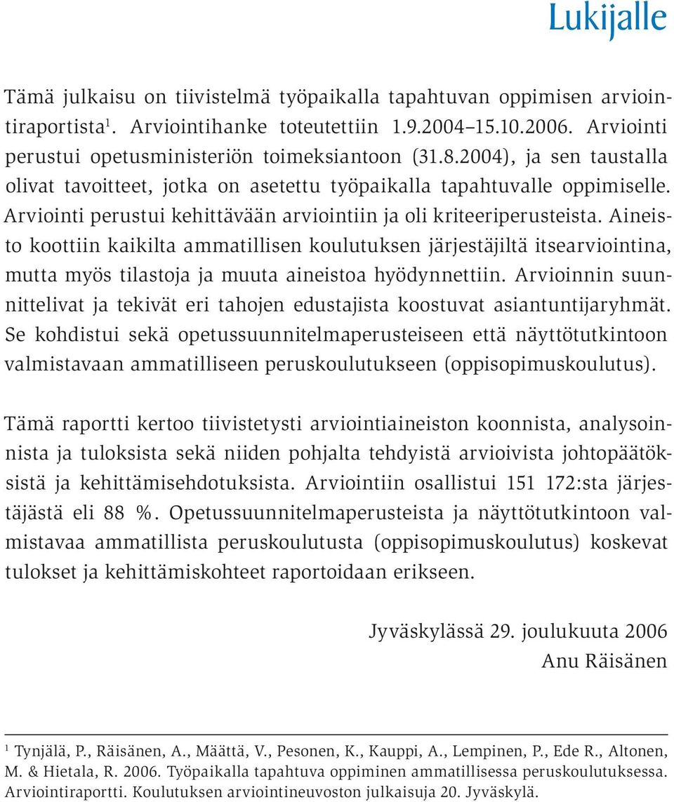 Aineisto koottiin kaikilta ammatillisen koulutuksen järjestäjiltä itsearviointina, mutta myös tilastoja ja muuta aineistoa hyödynnettiin.