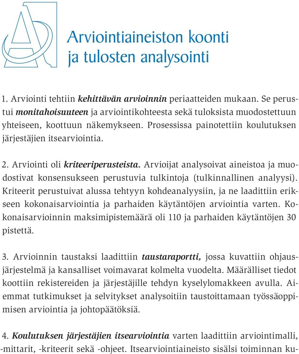 Arviointi oli kriteeriperusteista. Arvioijat analysoivat aineistoa ja muodostivat konsensukseen perustuvia tulkintoja (tulkinnallinen analyysi).