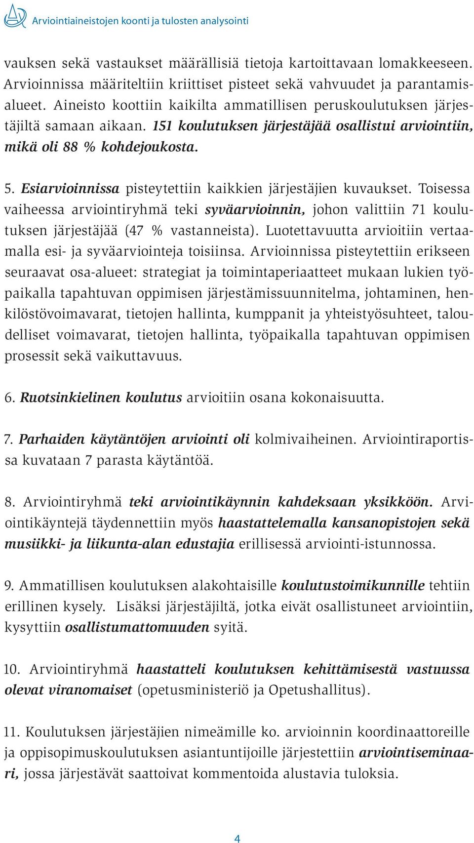 151 koulutuksen järjestäjää osallistui arviointiin, mikä oli 88 % kohdejoukosta. 5. Esiarvioinnissa pisteytettiin kaikkien järjestäjien kuvaukset.