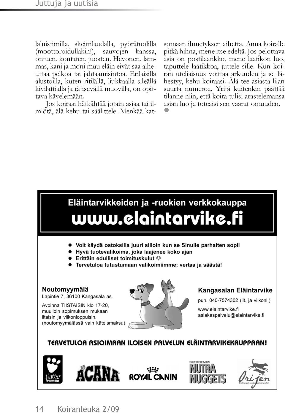 Erilaisilla alustoilla, kuten ritilällä, liukkaalla sileällä kivilattialla ja rätisevällä muovilla, on opittava kävelemään. Jos koirasi hätkähtää jotain asiaa tai ilmiötä, älä kehu tai säälittele.