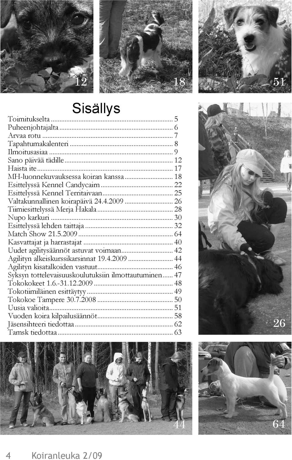 .. 30 Esittelyssä lehden taittaja... 32 Match Show 21.5.2009... 64 Kasvattajat ja harrastajat... 40 Uudet agilitysäännöt astuvat voimaan... 42 Agilityn alkeiskurssikarsinnat 19.4.2009... 44 Agilityn kisatalkoiden vastuut.