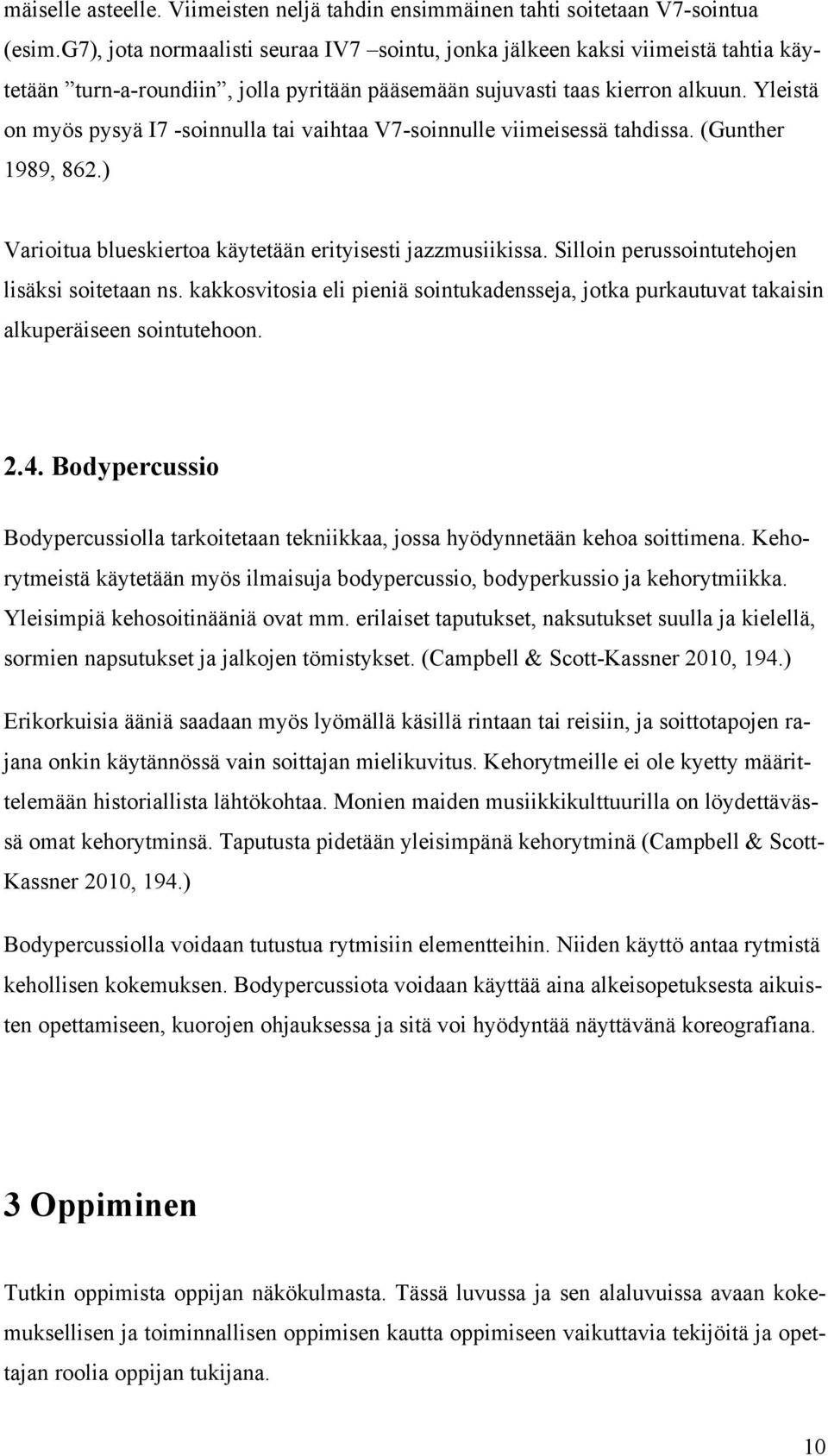 Yleistä on myös pysyä I7 -soinnulla tai vaihtaa V7-soinnulle viimeisessä tahdissa. (Gunther 1989, 862.) Varioitua blueskiertoa käytetään erityisesti jazzmusiikissa.