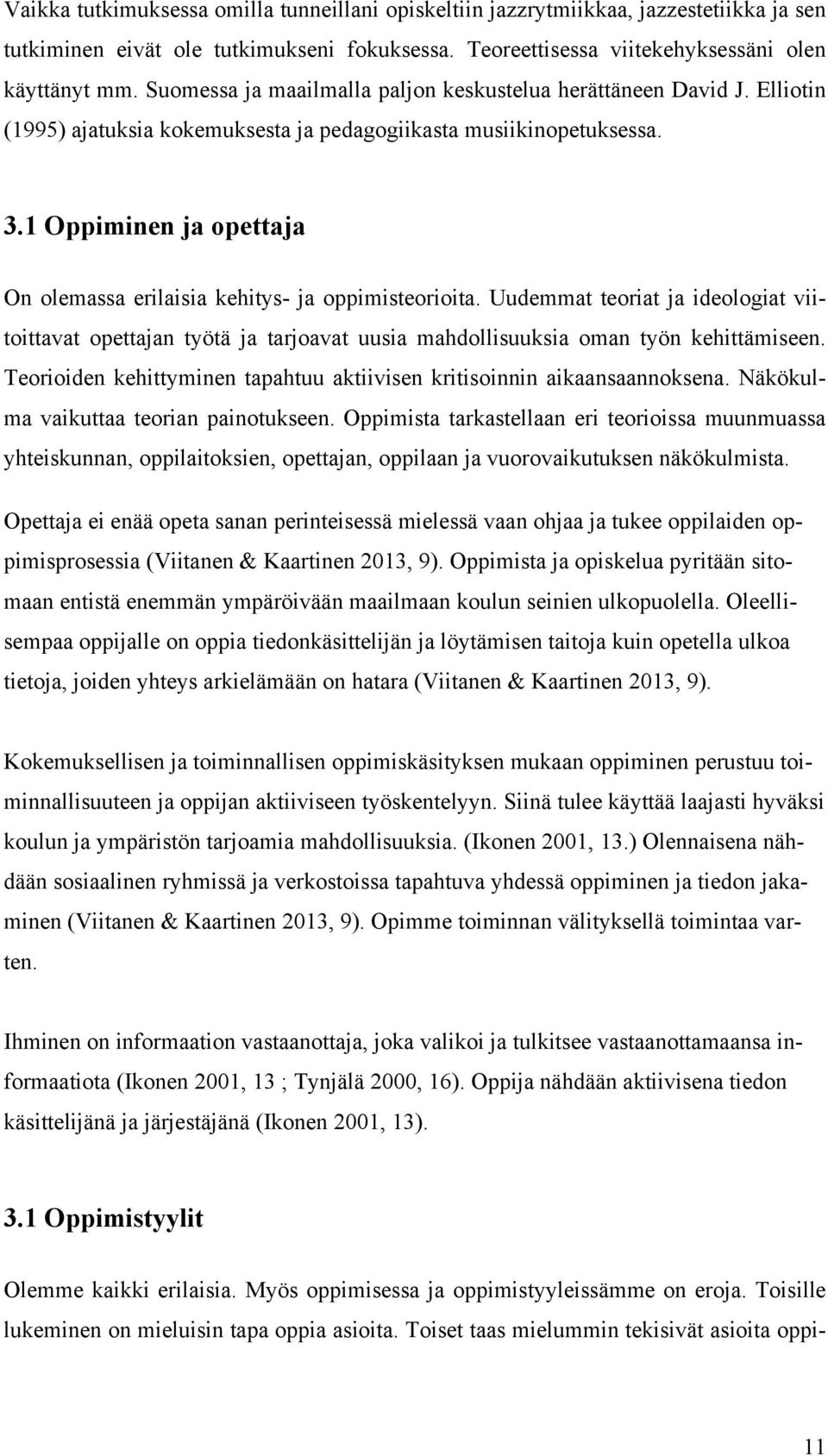 1 Oppiminen ja opettaja On olemassa erilaisia kehitys- ja oppimisteorioita. Uudemmat teoriat ja ideologiat viitoittavat opettajan työtä ja tarjoavat uusia mahdollisuuksia oman työn kehittämiseen.