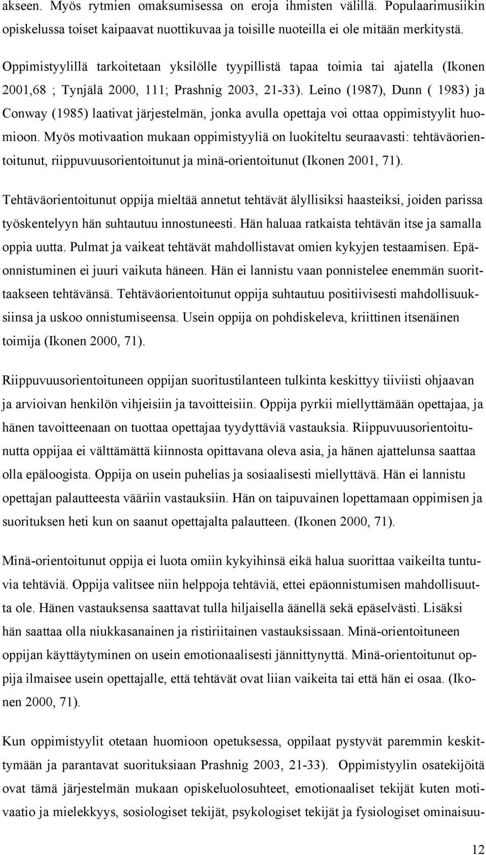 Leino (1987), Dunn ( 1983) ja Conway (1985) laativat järjestelmän, jonka avulla opettaja voi ottaa oppimistyylit huomioon.