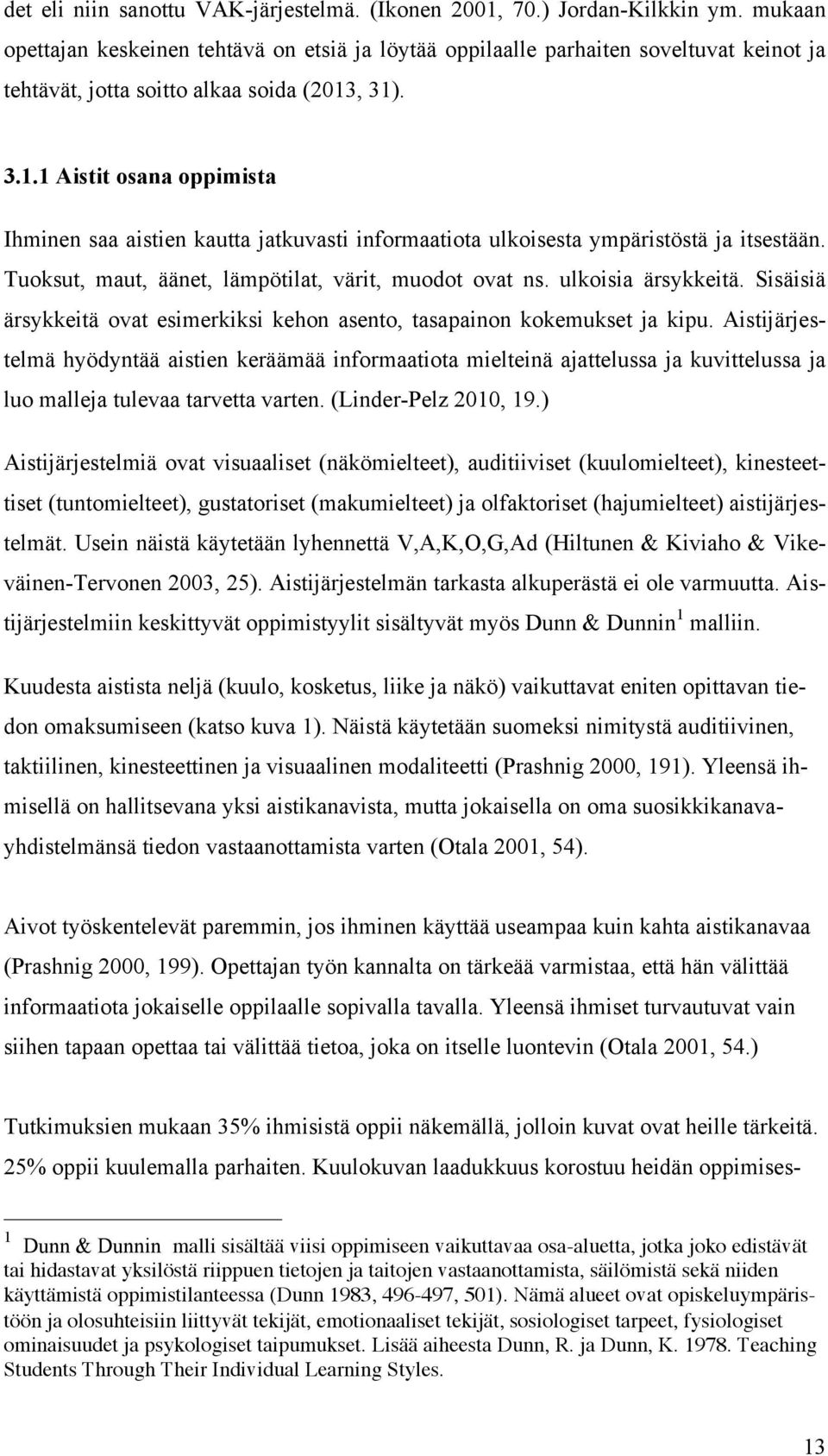 , 31). 3.1.1 Aistit osana oppimista Ihminen saa aistien kautta jatkuvasti informaatiota ulkoisesta ympäristöstä ja itsestään. Tuoksut, maut, äänet, lämpötilat, värit, muodot ovat ns.