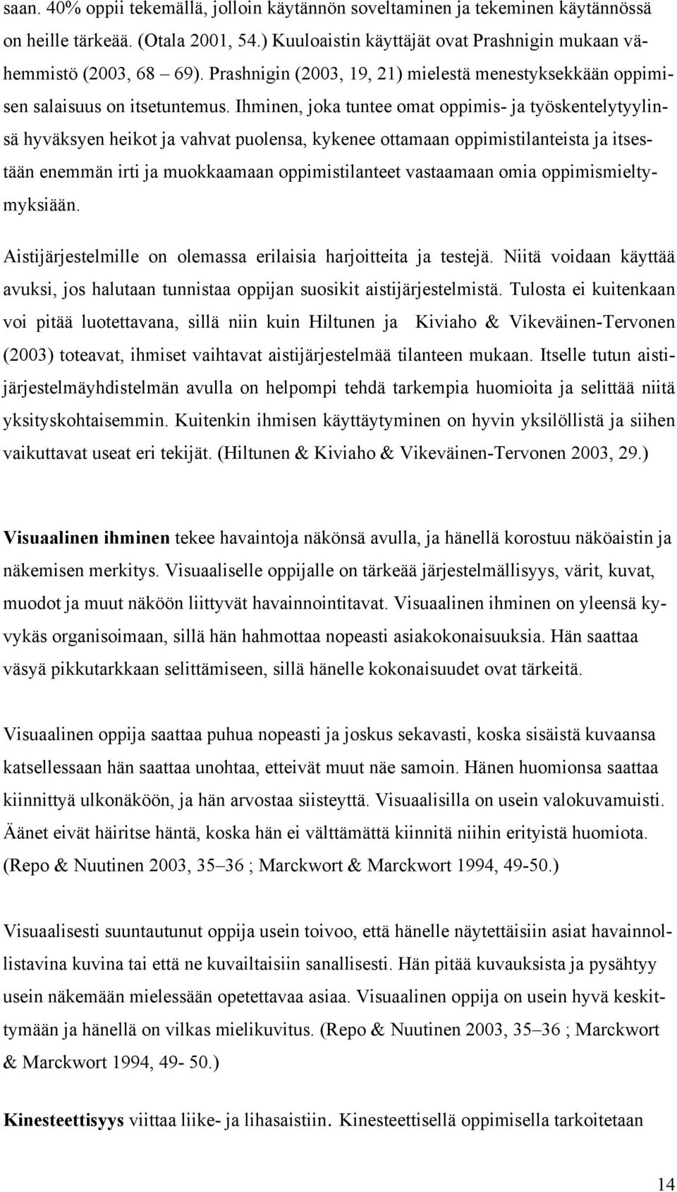 Ihminen, joka tuntee omat oppimis- ja työskentelytyylinsä hyväksyen heikot ja vahvat puolensa, kykenee ottamaan oppimistilanteista ja itsestään enemmän irti ja muokkaamaan oppimistilanteet vastaamaan