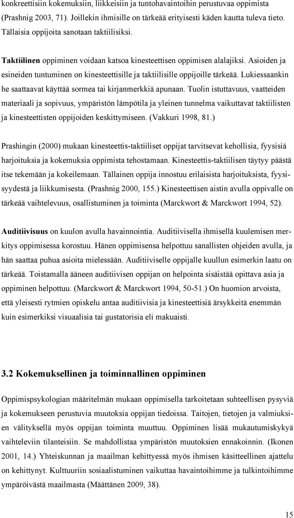 Asioiden ja esineiden tuntuminen on kinesteettisille ja taktiilisille oppijoille tärkeää. Lukiessaankin he saattaavat käyttää sormea tai kirjanmerkkiä apunaan.