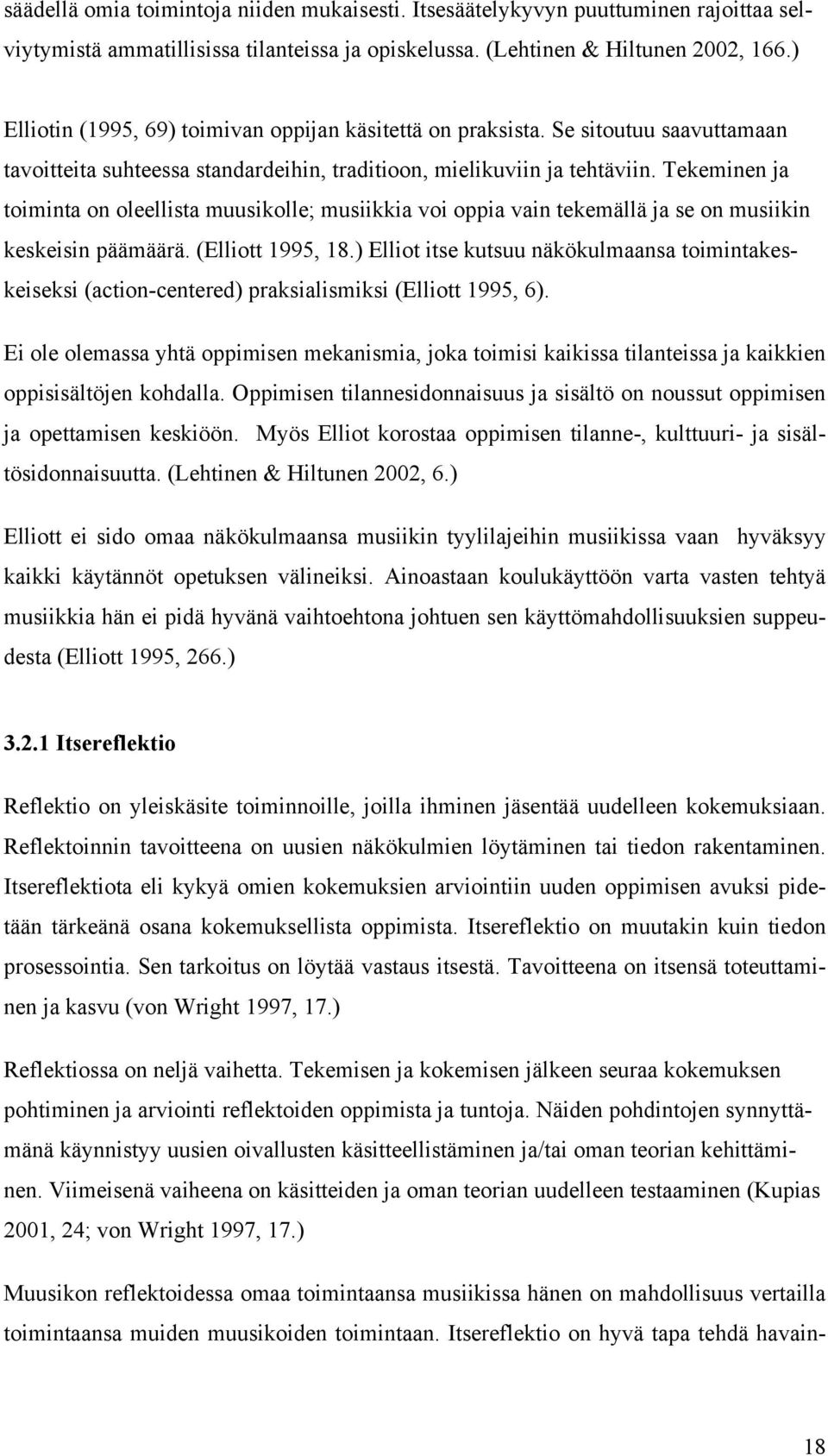 Tekeminen ja toiminta on oleellista muusikolle; musiikkia voi oppia vain tekemällä ja se on musiikin keskeisin päämäärä. (Elliott 1995, 18.