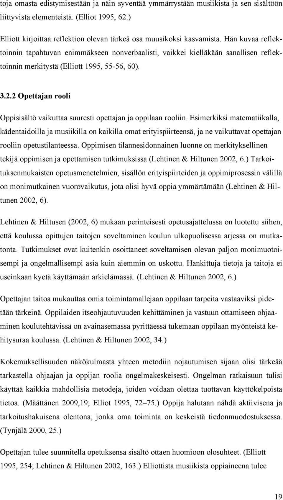 Hän kuvaa reflektoinnin tapahtuvan enimmäkseen nonverbaalisti, vaikkei kielläkään sanallisen reflektoinnin merkitystä (Elliott 1995, 55-56, 60). 3.2.