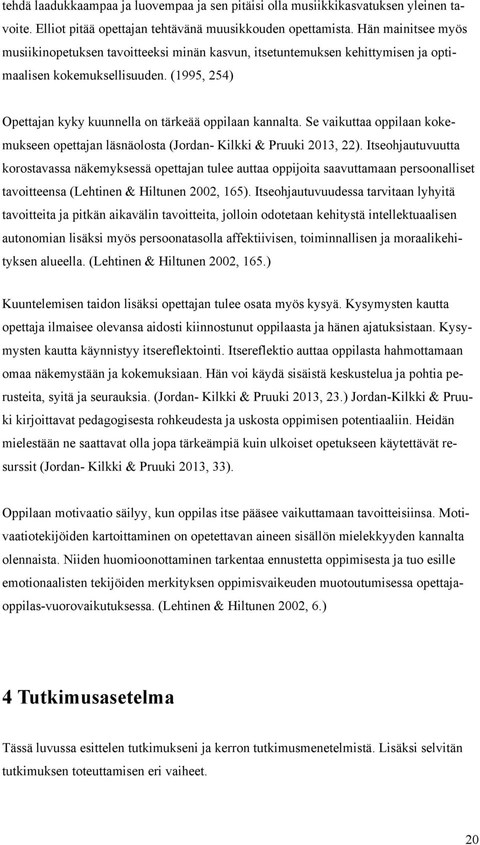 Se vaikuttaa oppilaan kokemukseen opettajan läsnäolosta (Jordan- Kilkki & Pruuki 2013, 22).